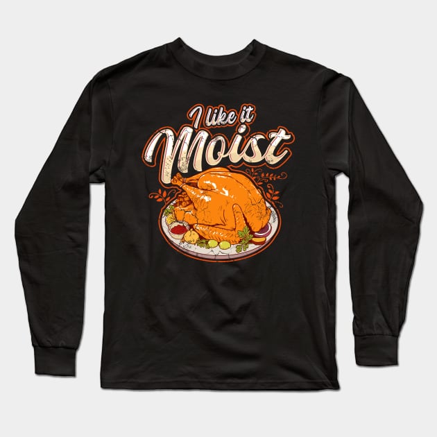 Thanksgiving I Like It Moist Funny Quote Humor Sayings Long Sleeve T-Shirt by E